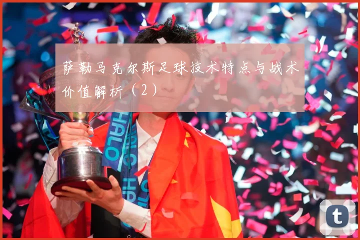 萨勒马克尔斯足球技术特点与战术价值解析（2）