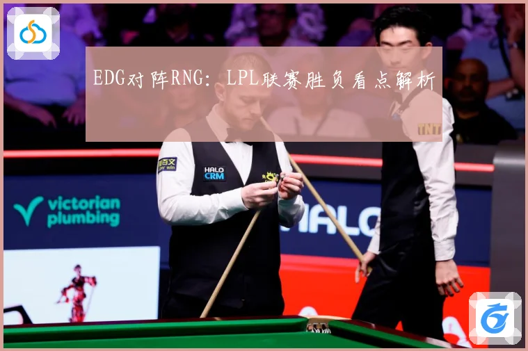 EDG对阵RNG：LPL联赛胜负看点解析