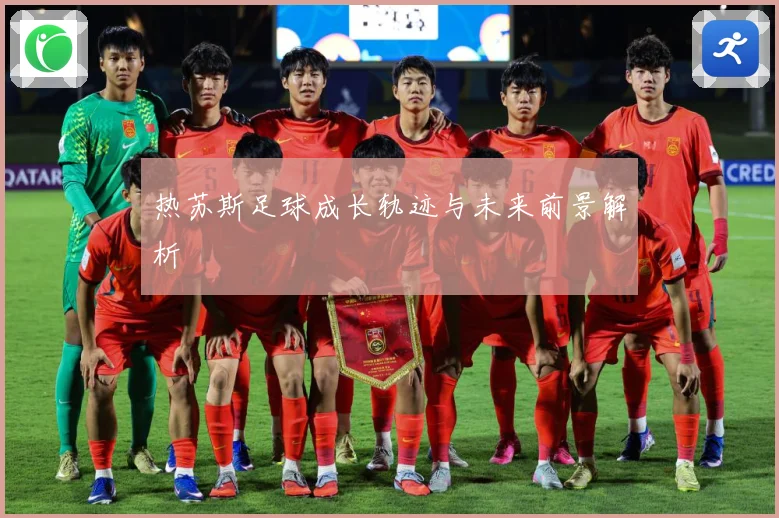 热苏斯足球成长轨迹与未来前景解析