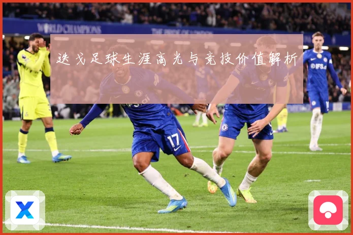 迭戈足球生涯高光与竞技价值解析