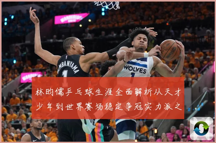 林昀儒乒乓球生涯全面解析从天才少年到世界赛场稳定争冠实力派之路