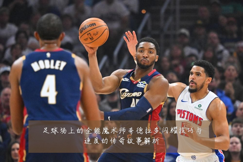 足球场上的全能魔术师夸德拉多闪耀技巧与速度的传奇故事解析