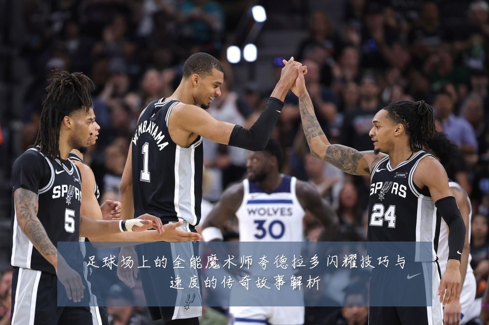 足球场上的全能魔术师夸德拉多闪耀技巧与速度的传奇故事解析
