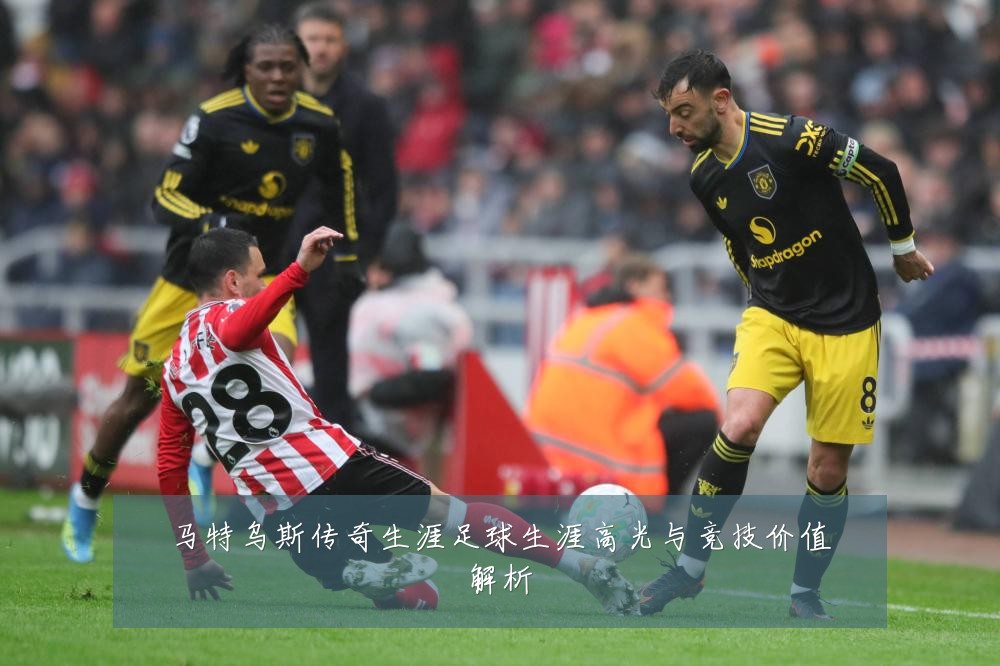 马特乌斯传奇生涯足球生涯高光与竞技价值解析