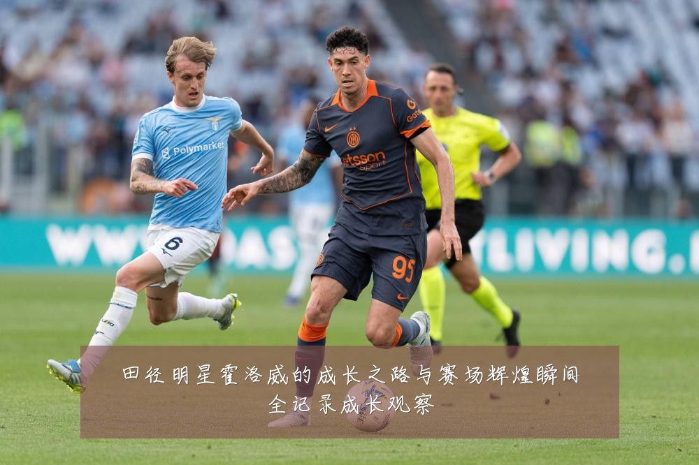田径明星霍洛威的成长之路与赛场辉煌瞬间全记录成长观察